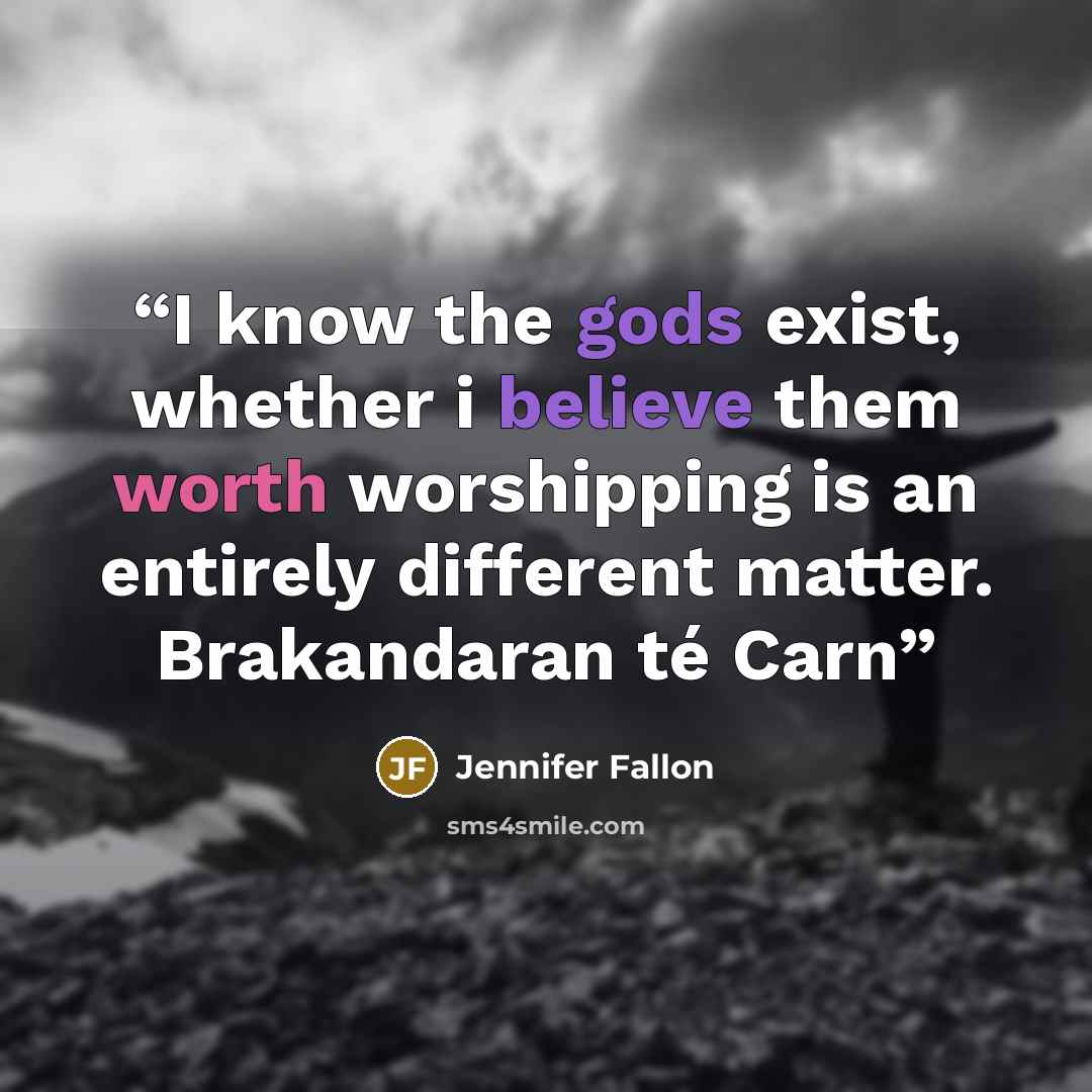 “I know the gods exist, whether i believe them worth worshipping is an entirely different matter. Brakandaran té Carn” quote by Jennifer Fallon
