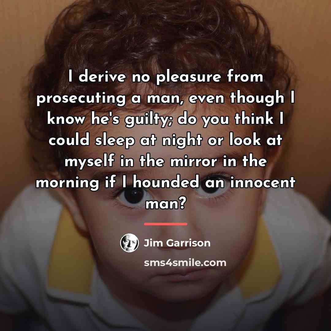 “I derive no pleasure from prosecuting a man, even though…” quote by Jim Garrison