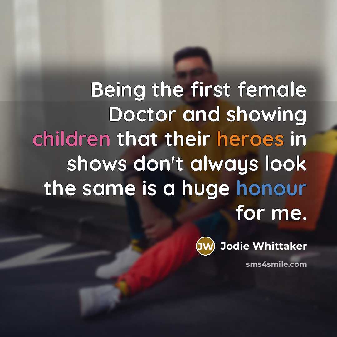 “Being the first female Doctor and showing children that their…” quote by Jodie Whittaker
