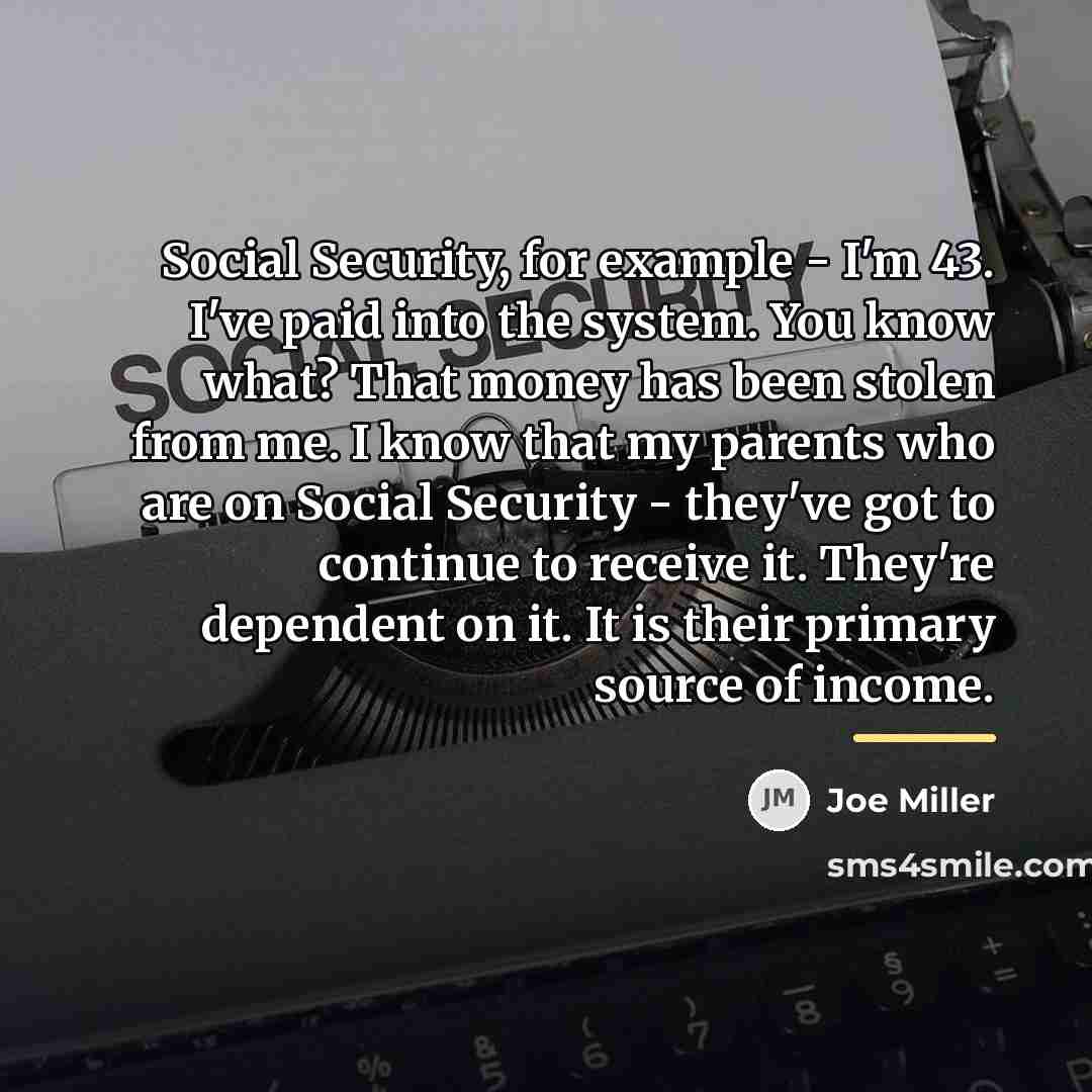 “Social Security, for example - I'm 43. I've paid into…” quote by Joe Miller