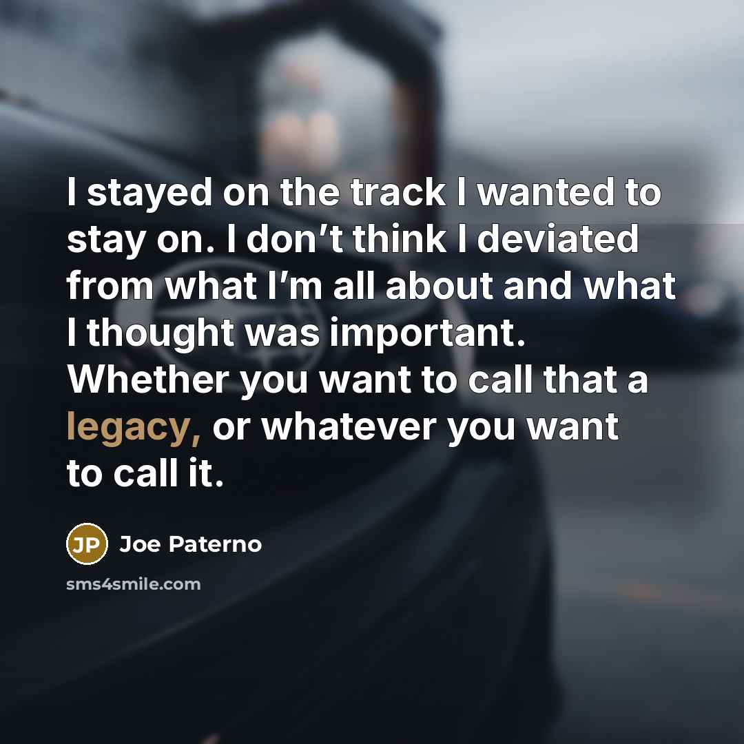 “I stayed on the track I wanted to stay on.…” quote by Joe Paterno