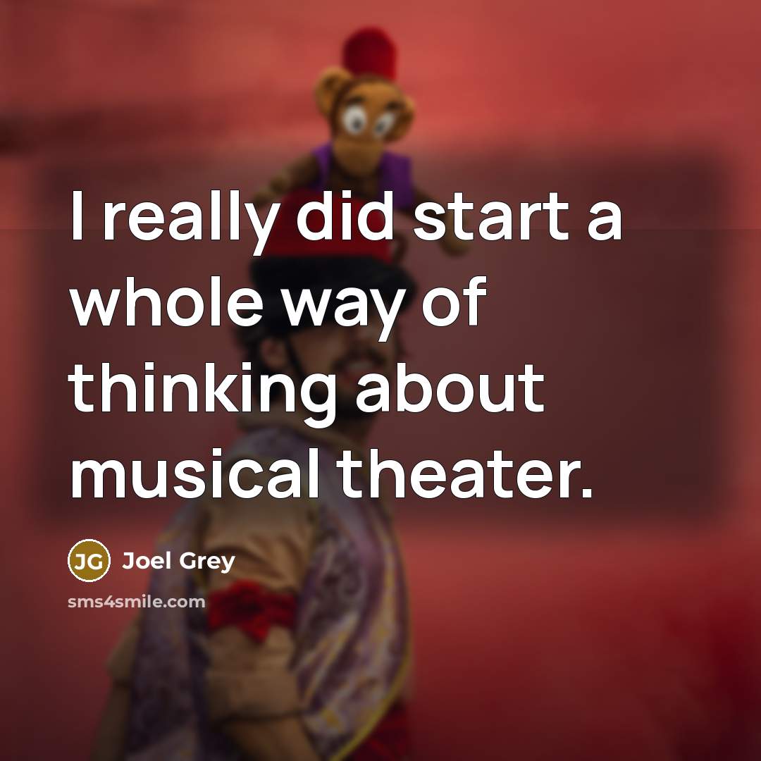 “I really did start a whole way of thinking about musical theater.” quote by Joel Grey