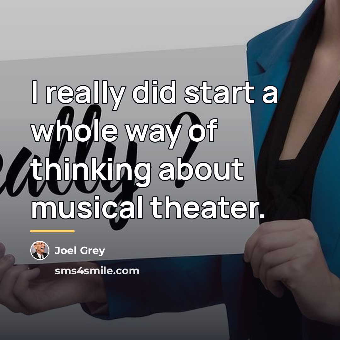 “I really did start a whole way of thinking about…” quote by Joel Grey