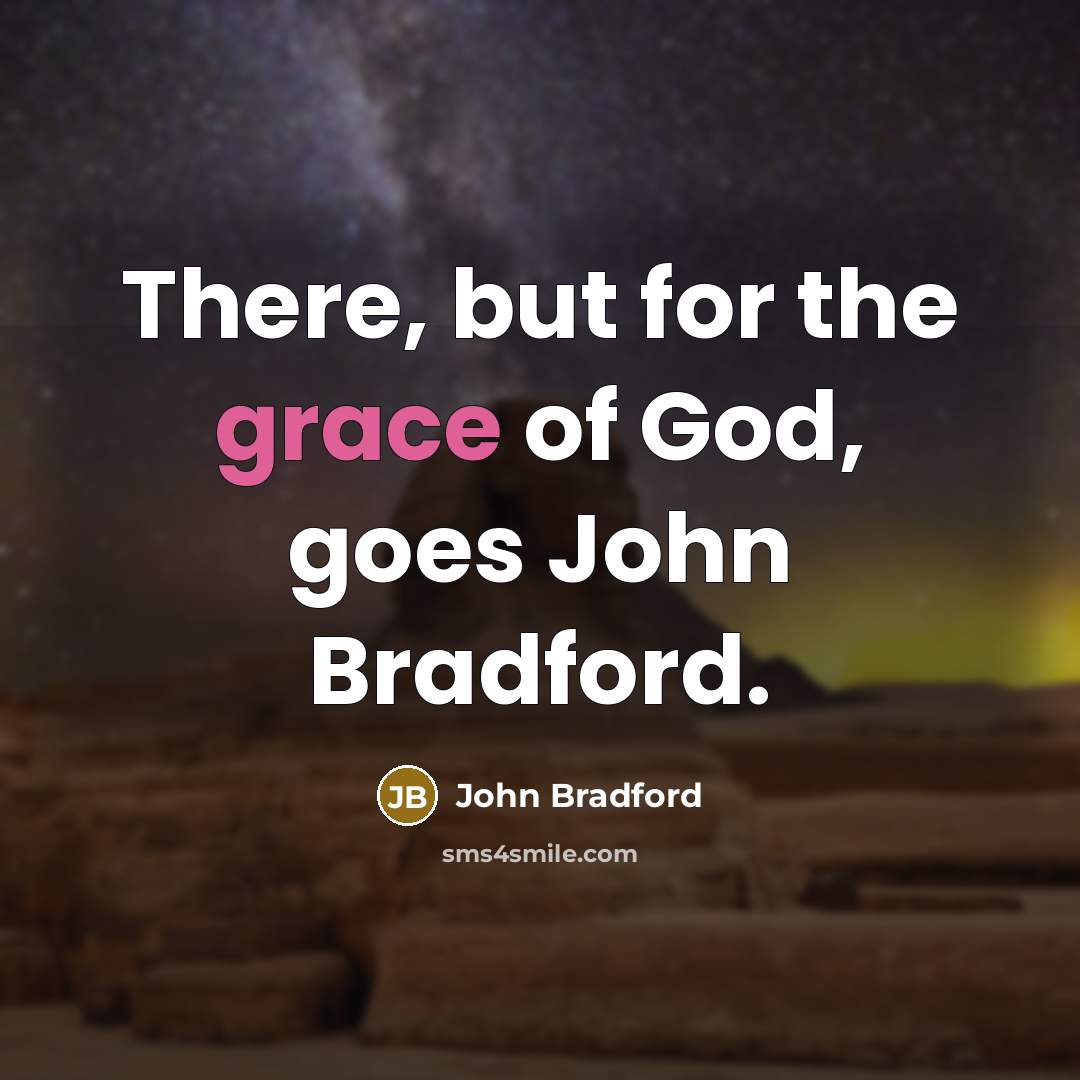 “There, but for the grace of God, goes John Bradford.…” quote by John Bradford