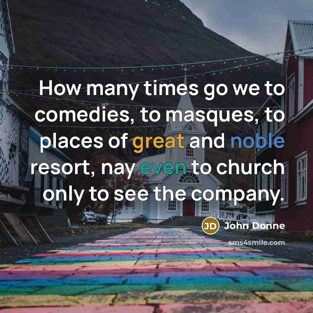“How many times go we to comedies, to masques, to…” quote by John Donne