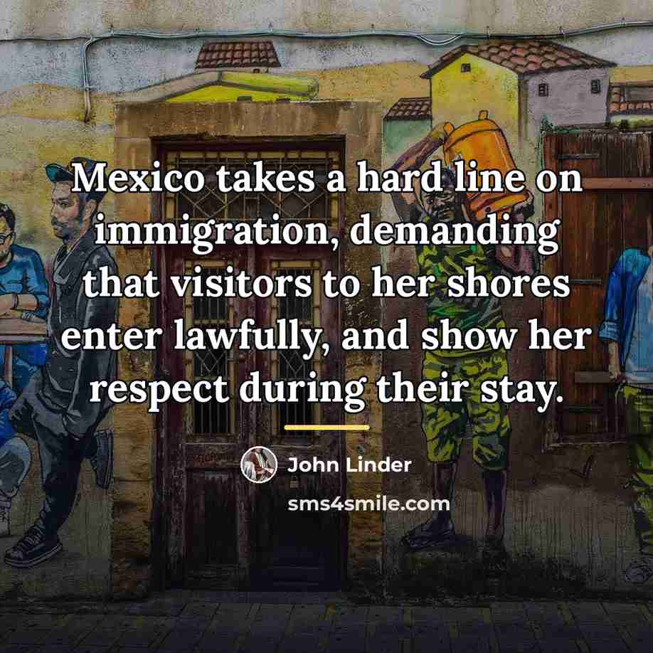 “Mexico takes a hard line on immigration, demanding that visitors…” quote by John Linder