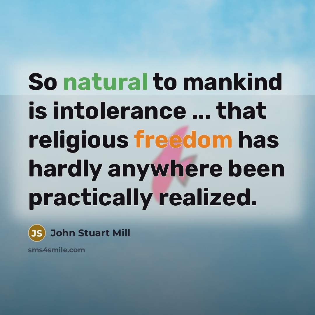 “So natural to mankind is intolerance ... that religious freedom…” quote by John Stuart Mill
