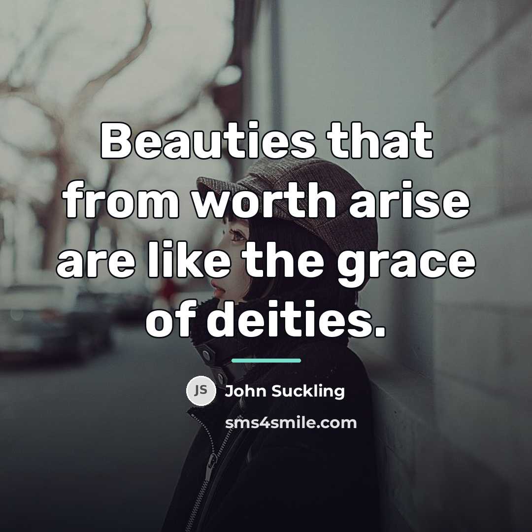 “Beauties that from worth arise are like the grace of…” quote by John Suckling
