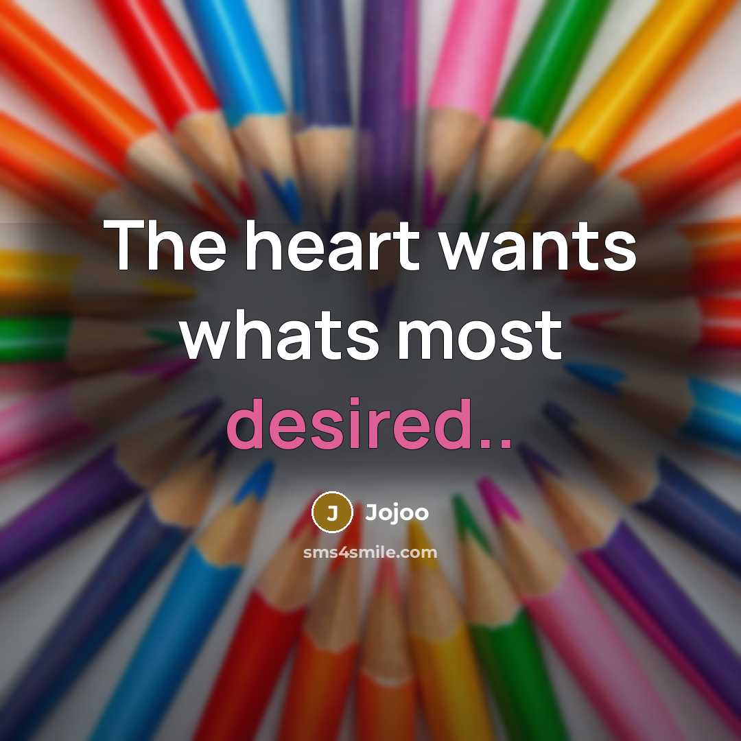 “The heart wants whats most desired..” quote by Jojoo