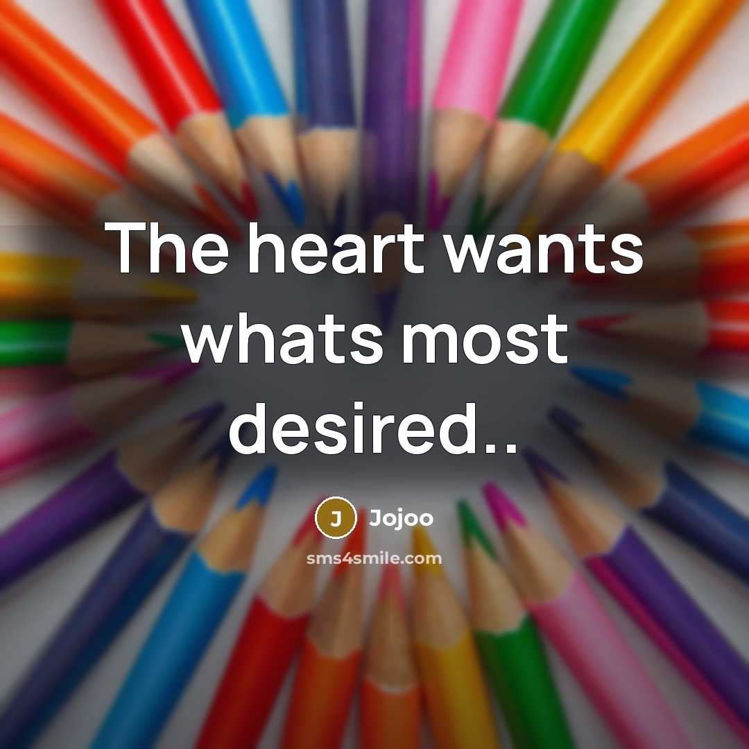 “The heart wants whats most desired..…” quote by Jojoo