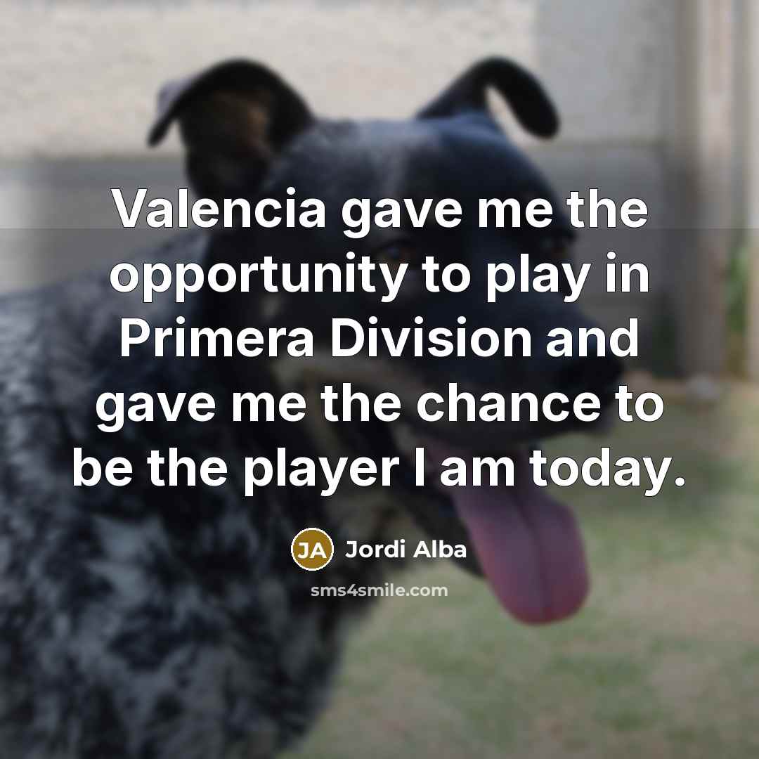 “Valencia gave me the opportunity to play in Primera Division…” quote by Jordi Alba