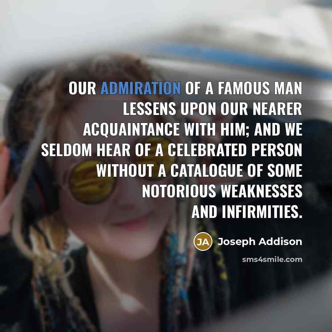 “Our admiration of a famous man lessens upon our nearer…” quote by Joseph Addison