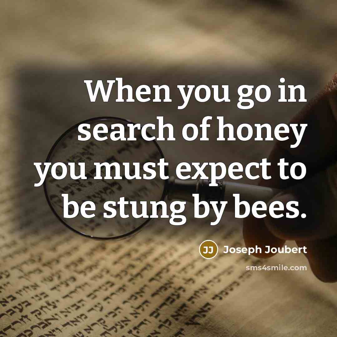 “When you go in search of honey you must expect…” quote by Joseph Joubert
