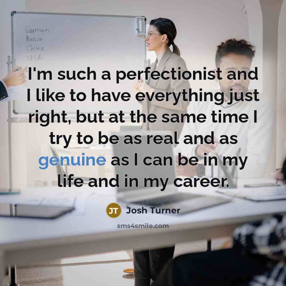 “I'm such a perfectionist and I like to have everything…” quote by Josh Turner