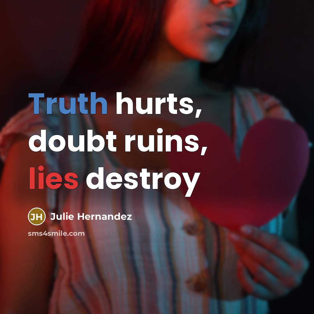 “Truth hurts, doubt ruins, lies destroy…” quote by Julie Hernandez