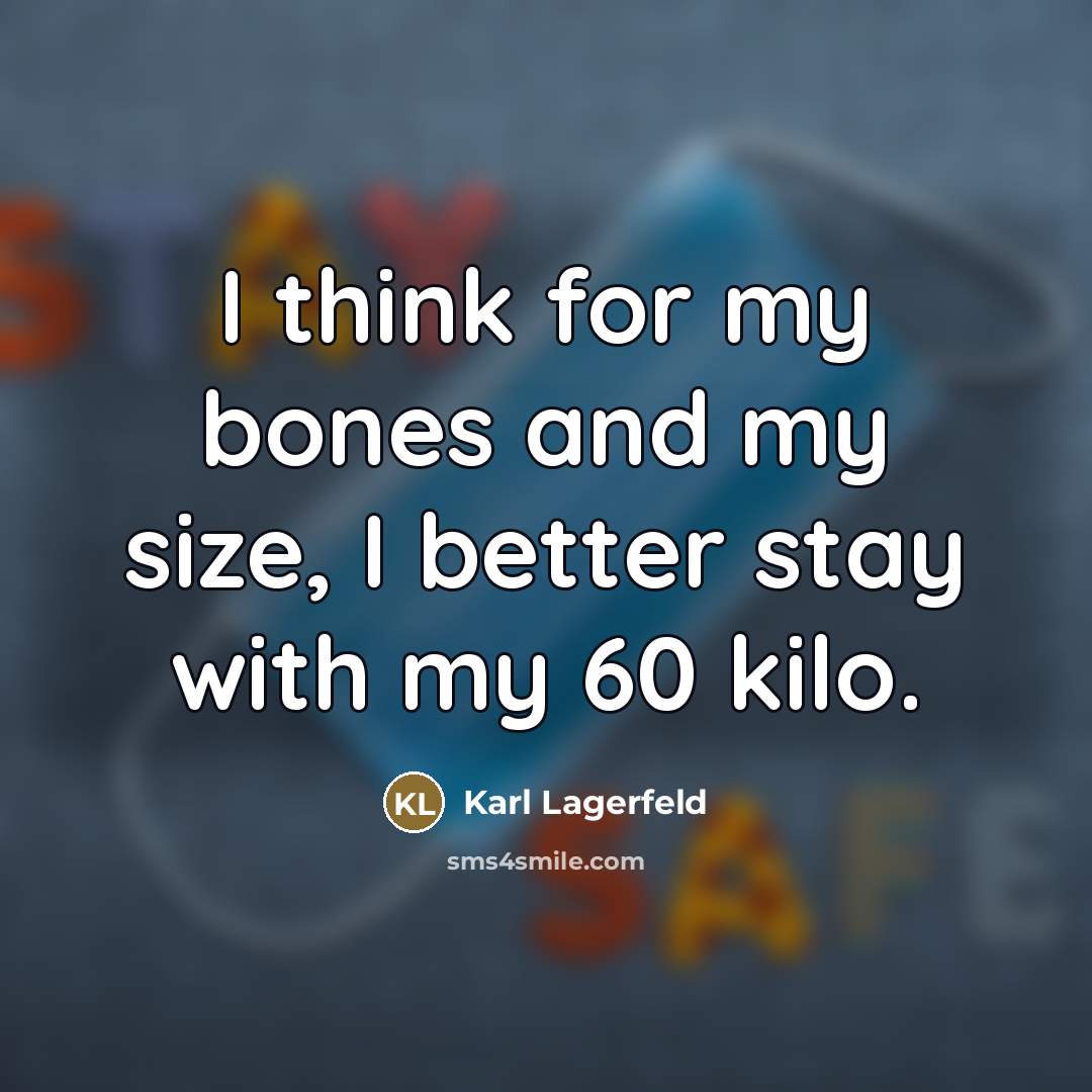 “I think for my bones and my size, I better…” quote by Karl Lagerfeld