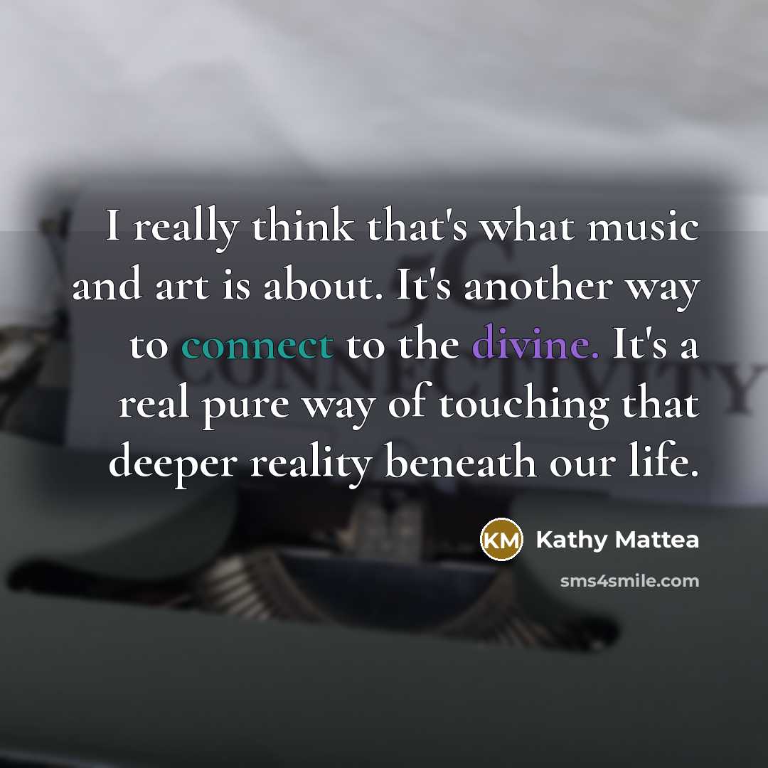“I really think that's what music and art is about.…” quote by Kathy Mattea