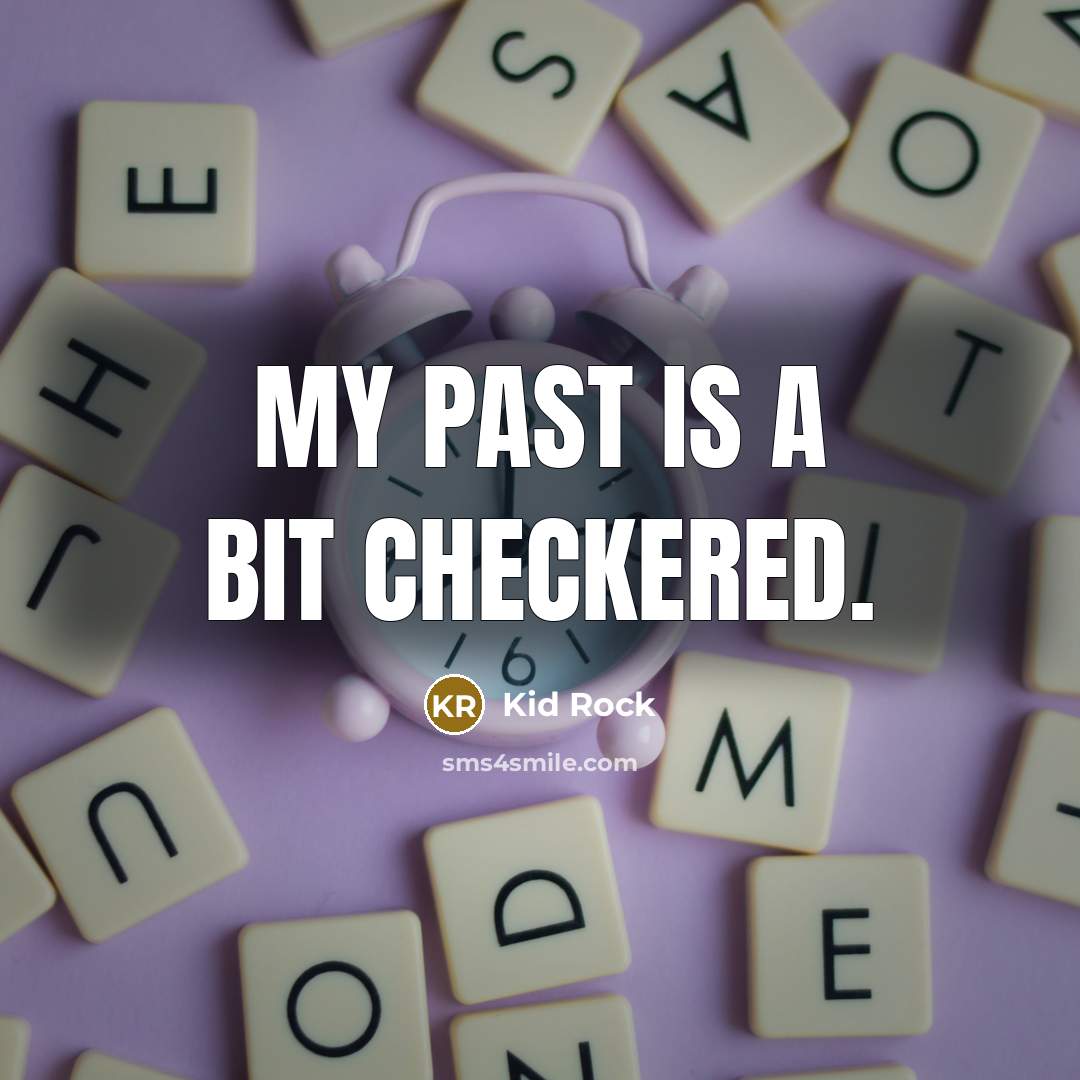 “My past is a bit checkered.…” quote by Kid Rock