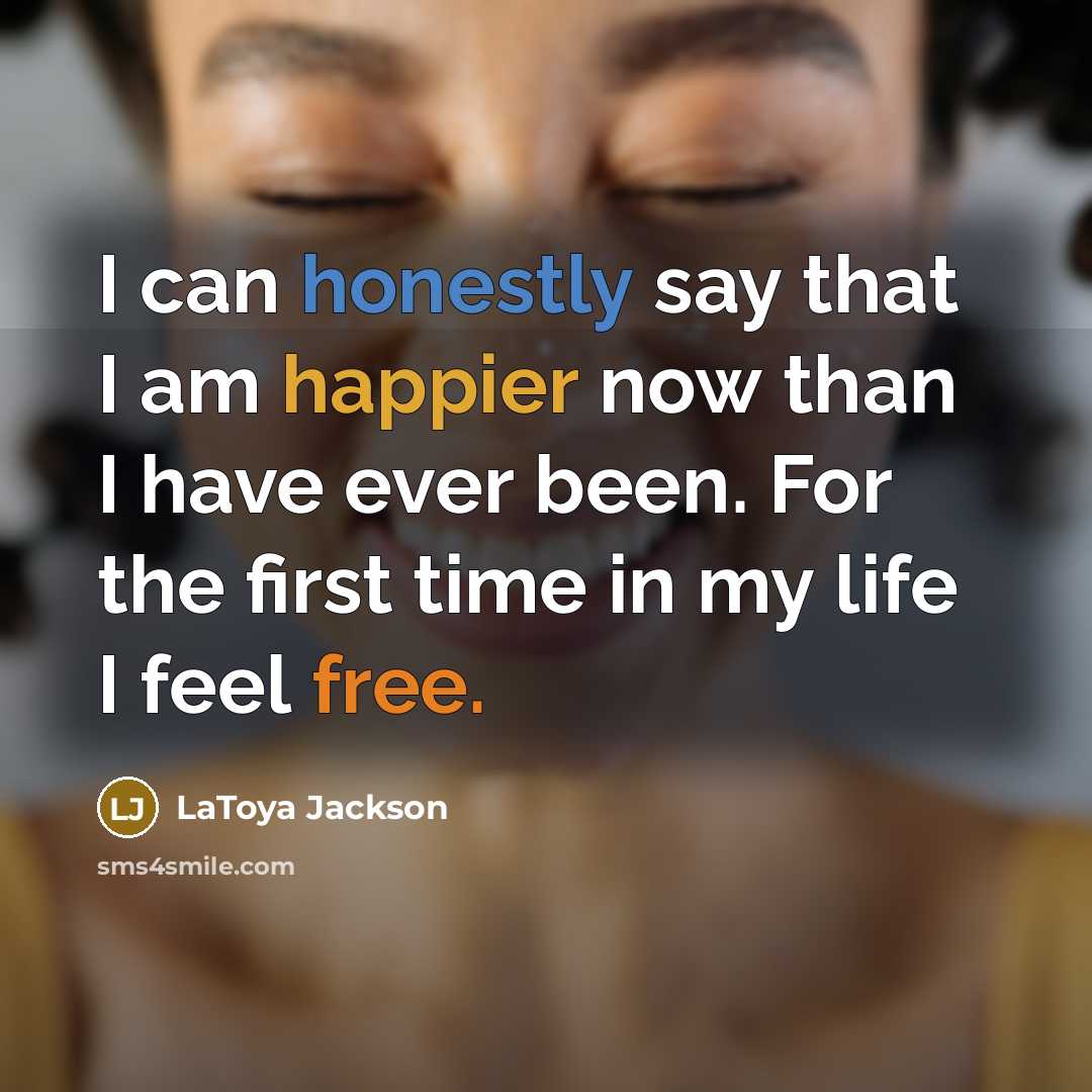 “I can honestly say that I am happier now than I have ever been. For the first time in my life I feel free.” quote by LaToya Jackson