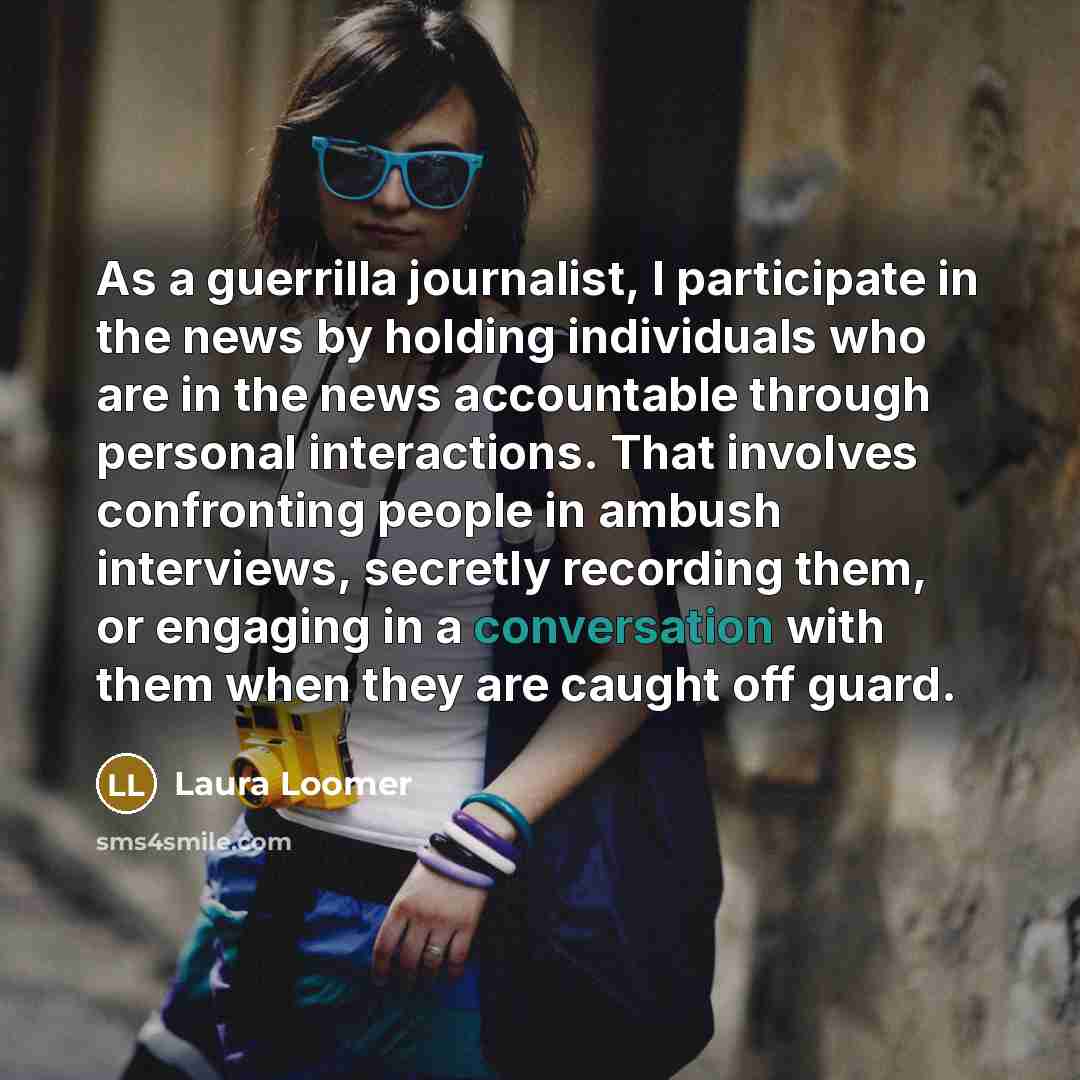 “As a guerrilla journalist, I participate in the news by…” quote by Laura Loomer