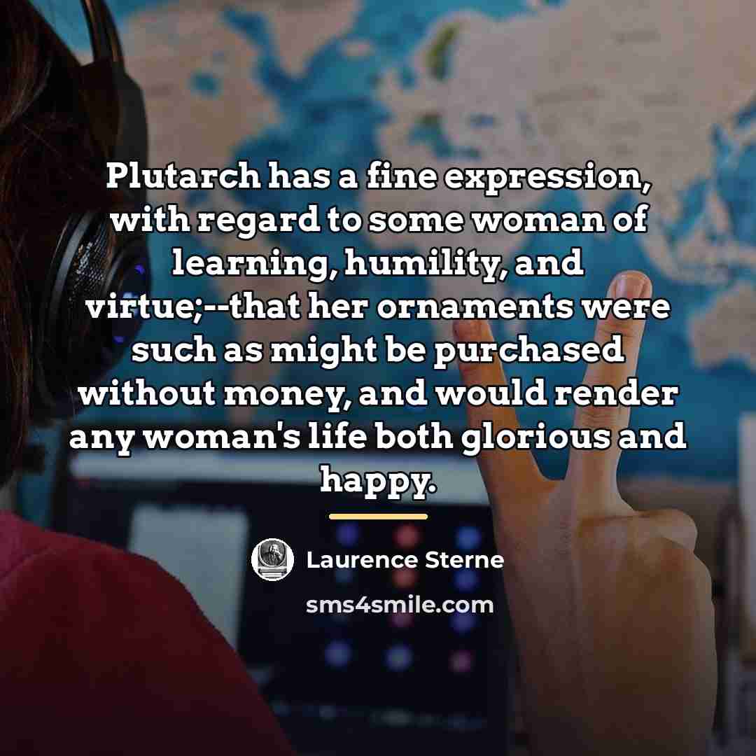 “Plutarch has a fine expression, with regard to some woman…” quote by Laurence Sterne