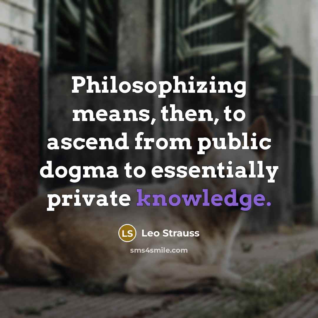 “Philosophizing means, then, to ascend from public dogma to essentially…” quote by Leo Strauss