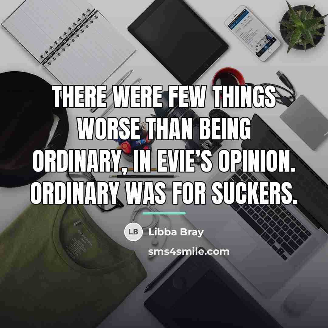 “There were few things worse than being ordinary, in Evie’s…” quote by Libba Bray