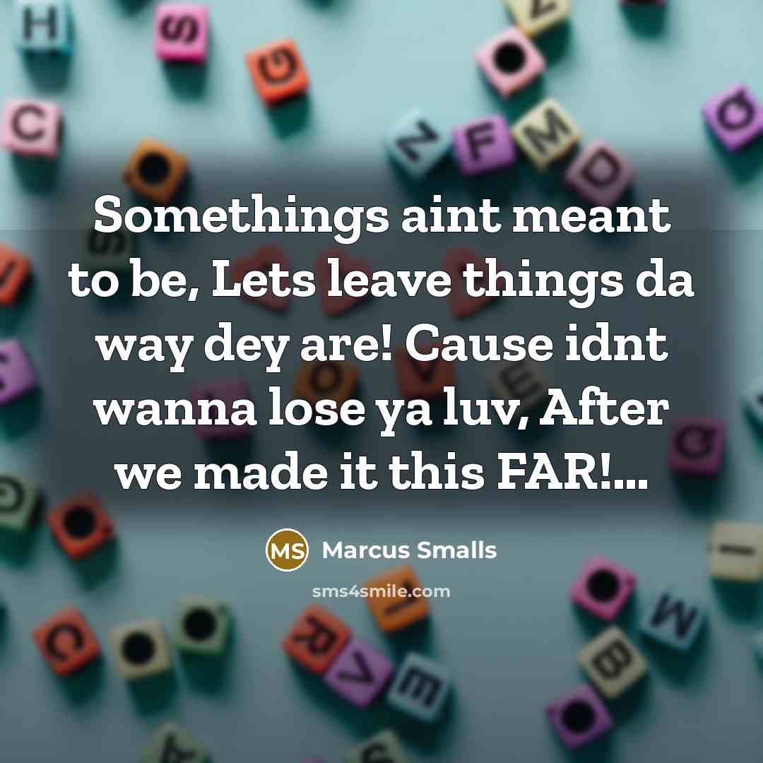 “Somethings aint meant to be, Lets leave things da way…” quote by Marcus Smalls