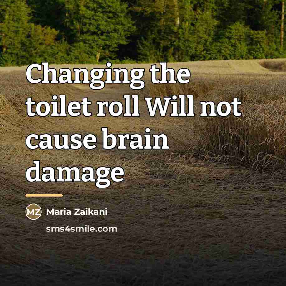 “Changing the toilet roll Will not cause brain damage…” quote by Maria Zaikani