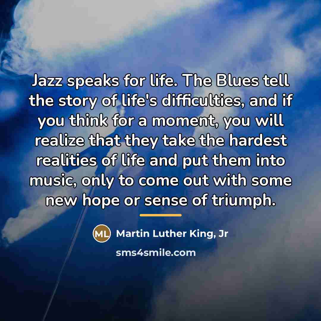 “Jazz speaks for life. The Blues tell the story of…” quote by Martin Luther King, Jr