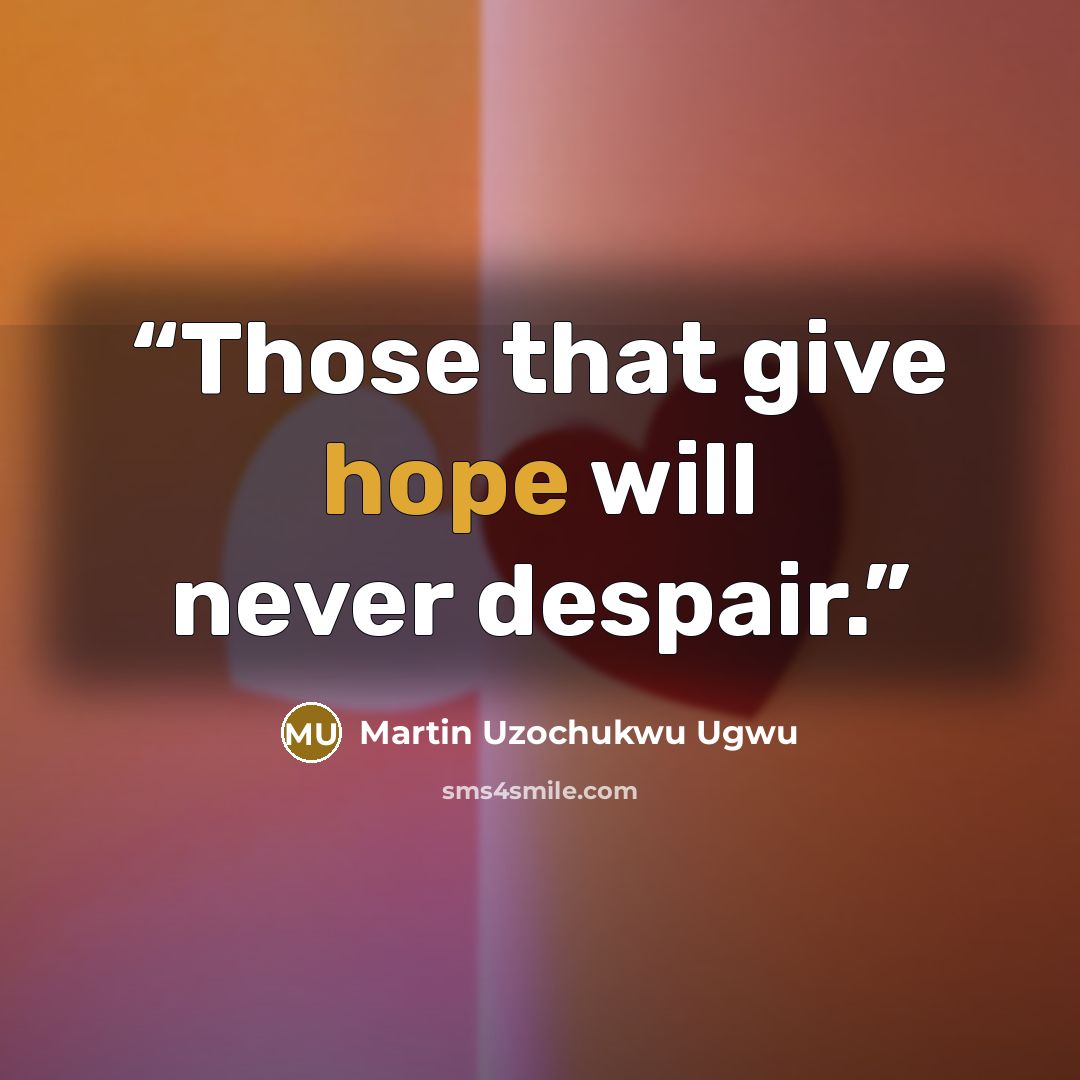 “Those that give hope will never despair.” quote by Martin Uzochukwu Ugwu