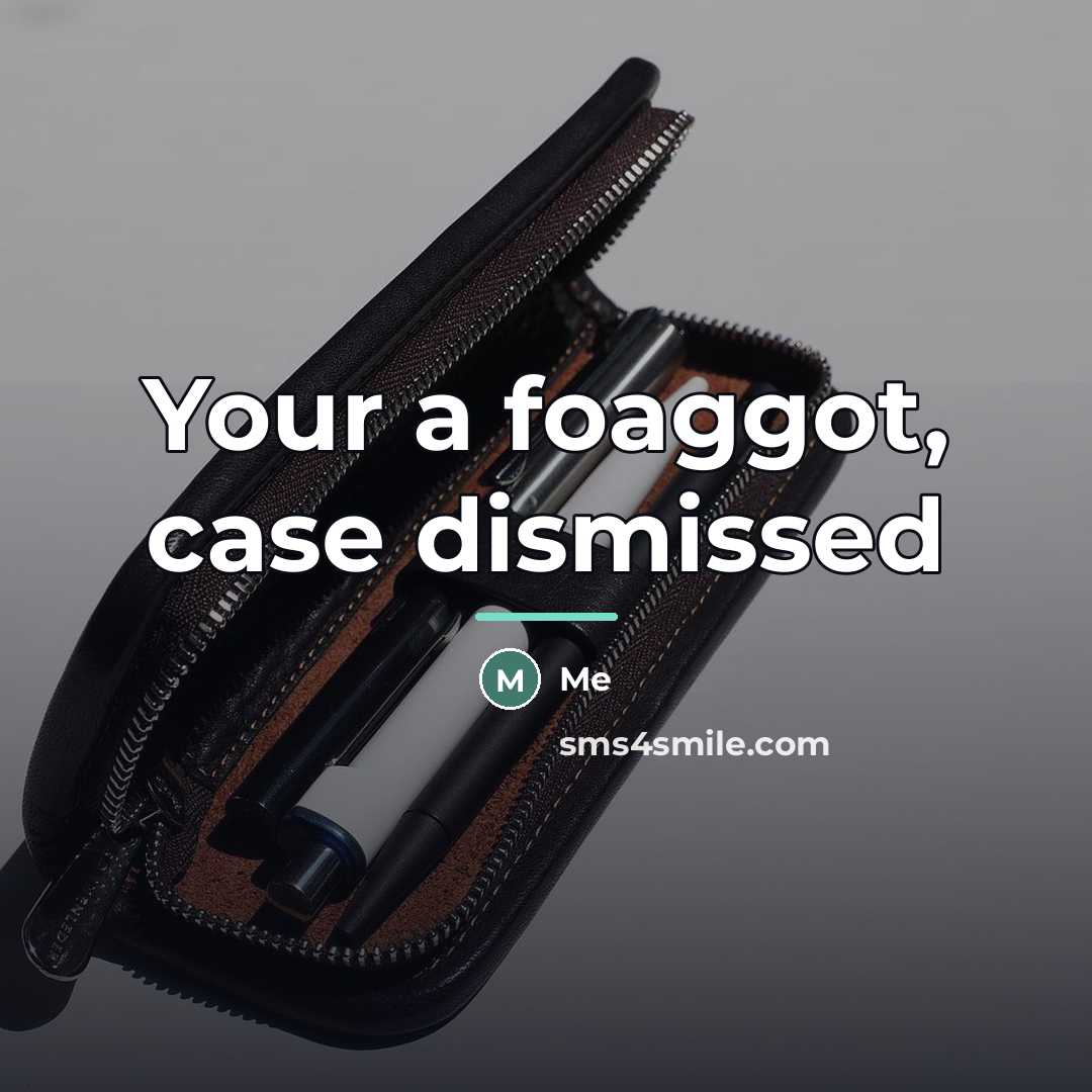 “Your a foaggot, case dismissed…” quote by Me