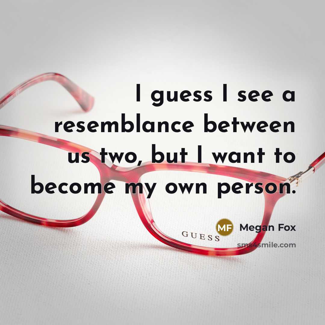 “I guess I see a resemblance between us two, but…” quote by Megan Fox