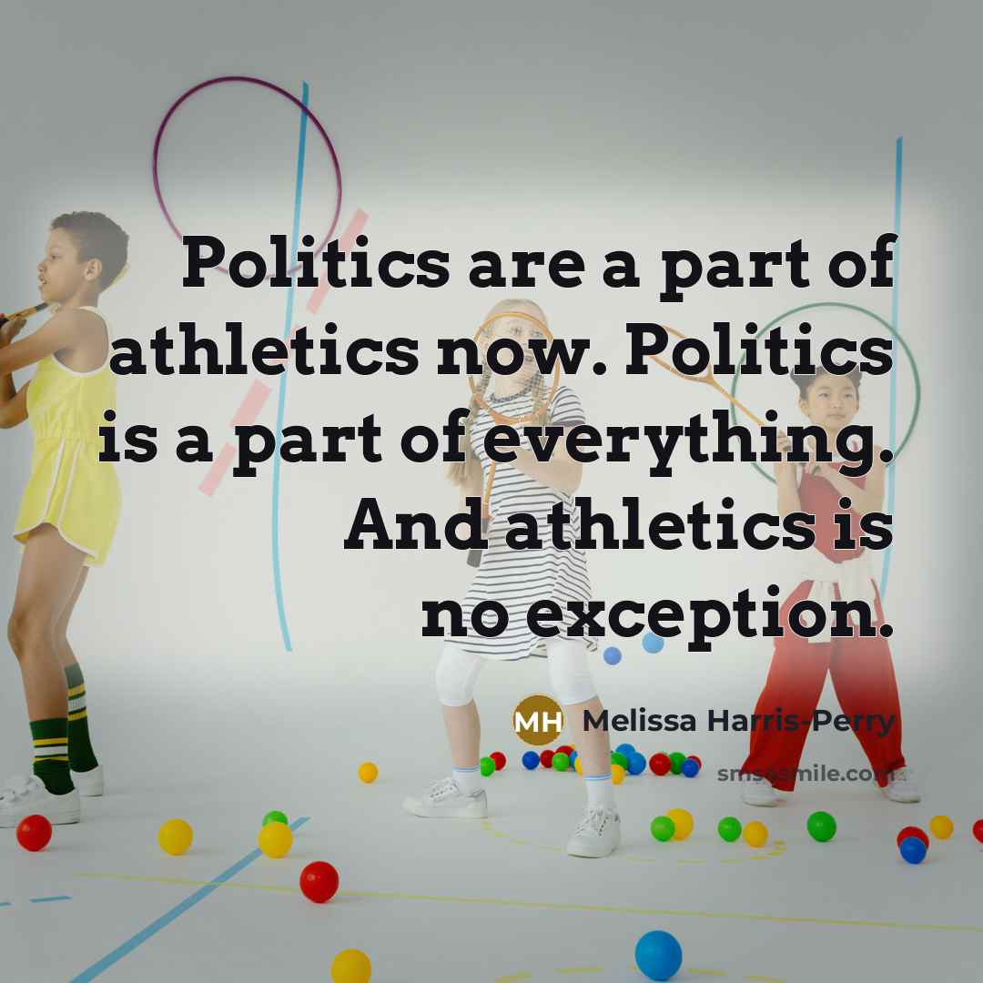 “Politics are a part of athletics now. Politics is a…” quote by Melissa Harris-Perry