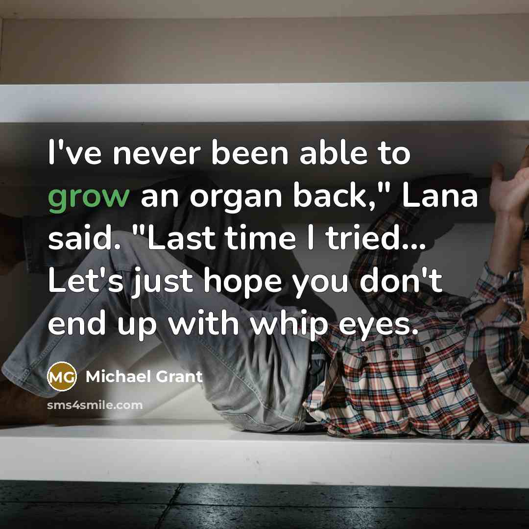 “I've never been able to grow an organ back," Lana…” quote by Michael Grant