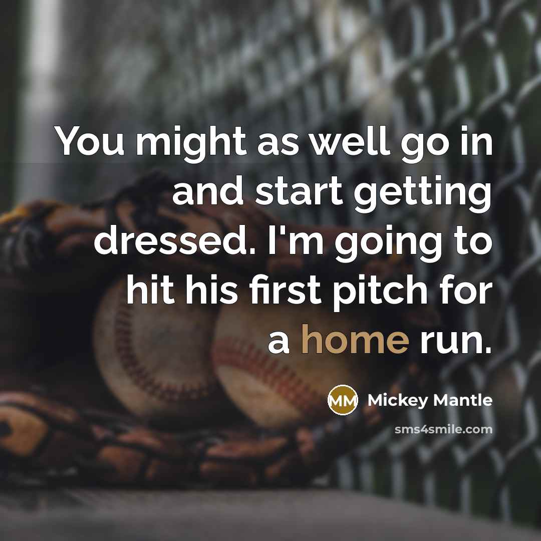 “You might as well go in and start getting dressed.…” quote by Mickey Mantle