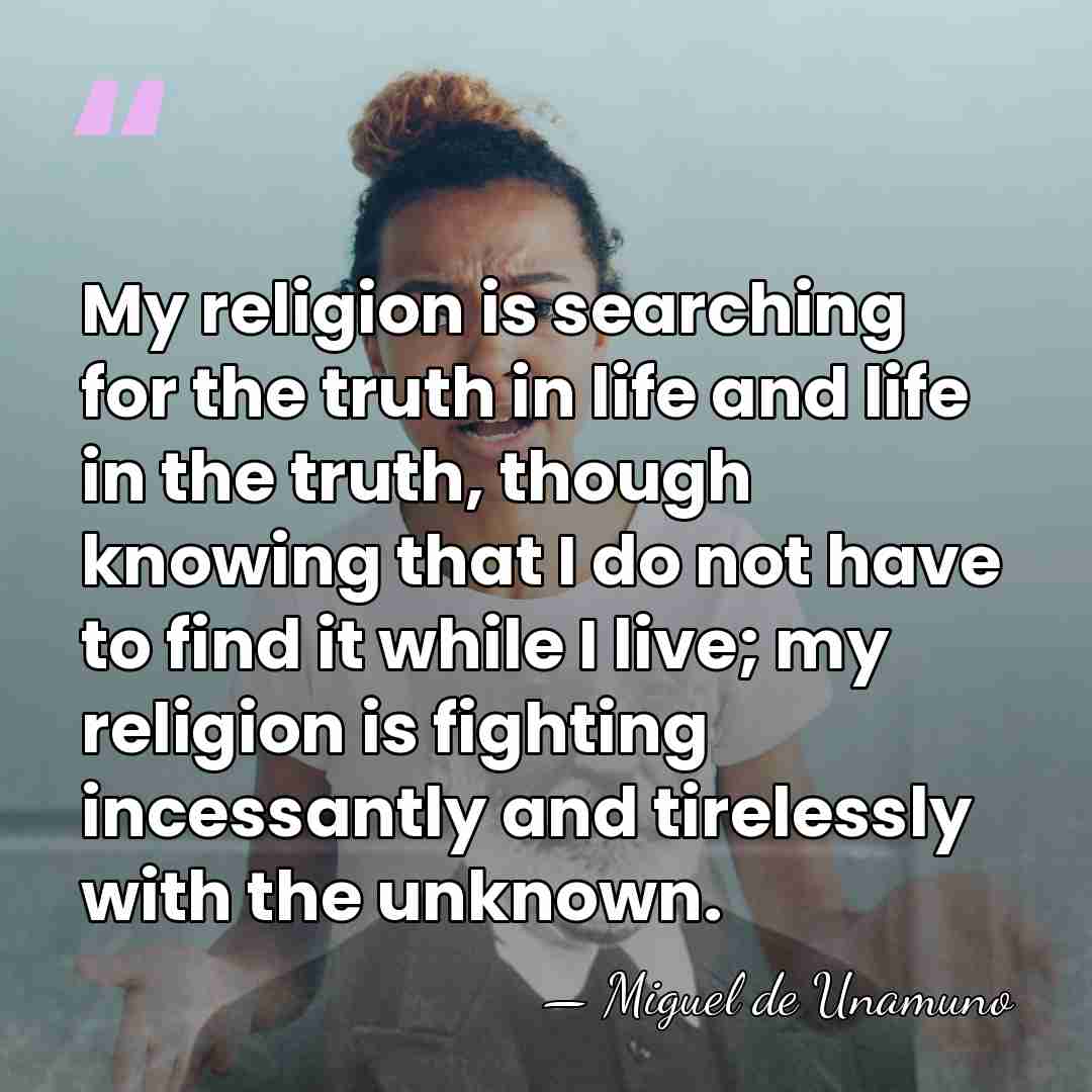 My religion is searching for the truth in life and life in&hellip; - Miguel de Unamuno