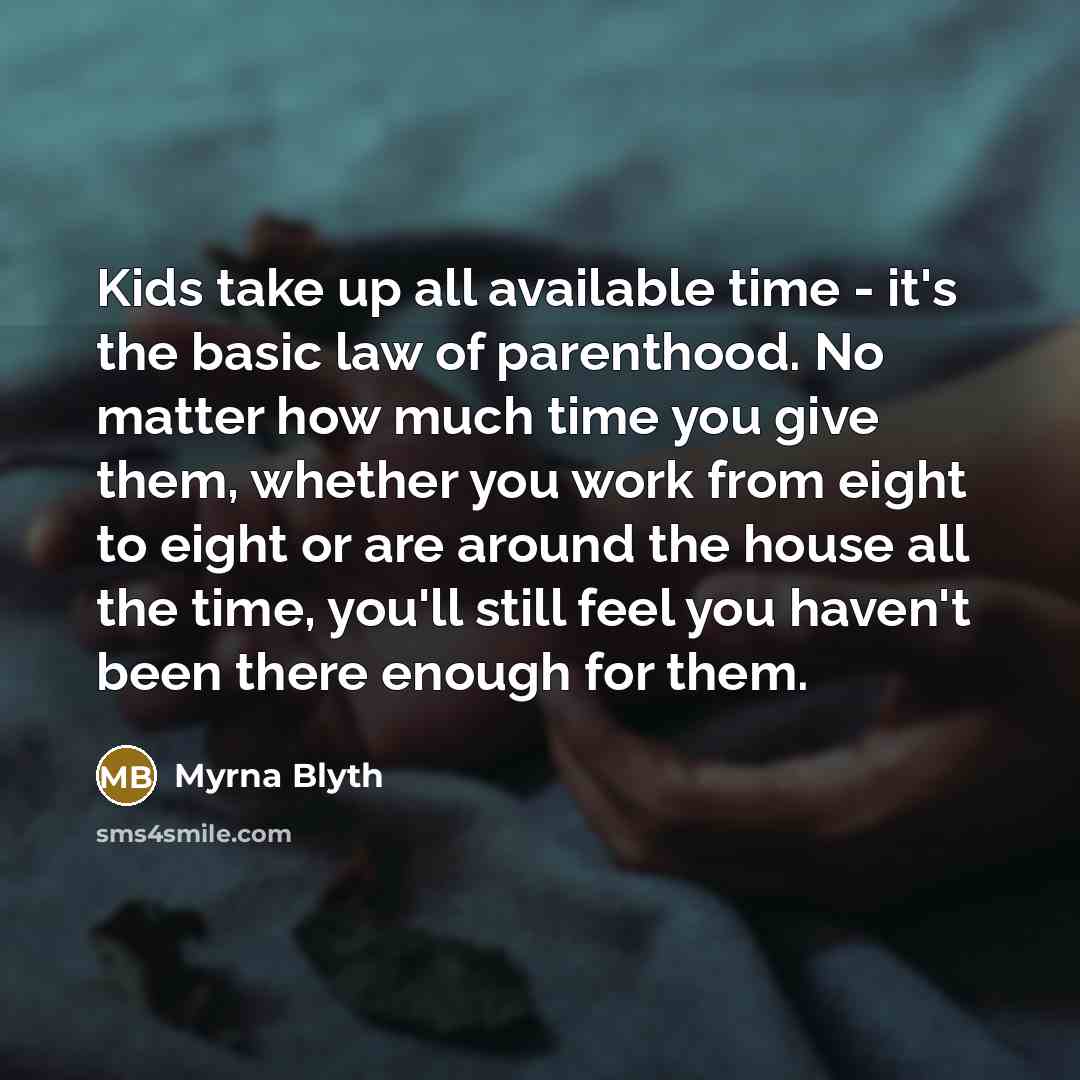 “Kids take up all available time - it's the basic…” quote by Myrna Blyth