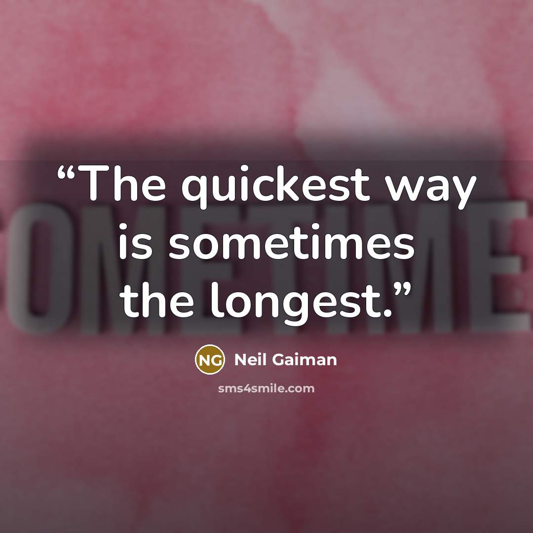 “The quickest way is sometimes the longest.” quote by Neil Gaiman