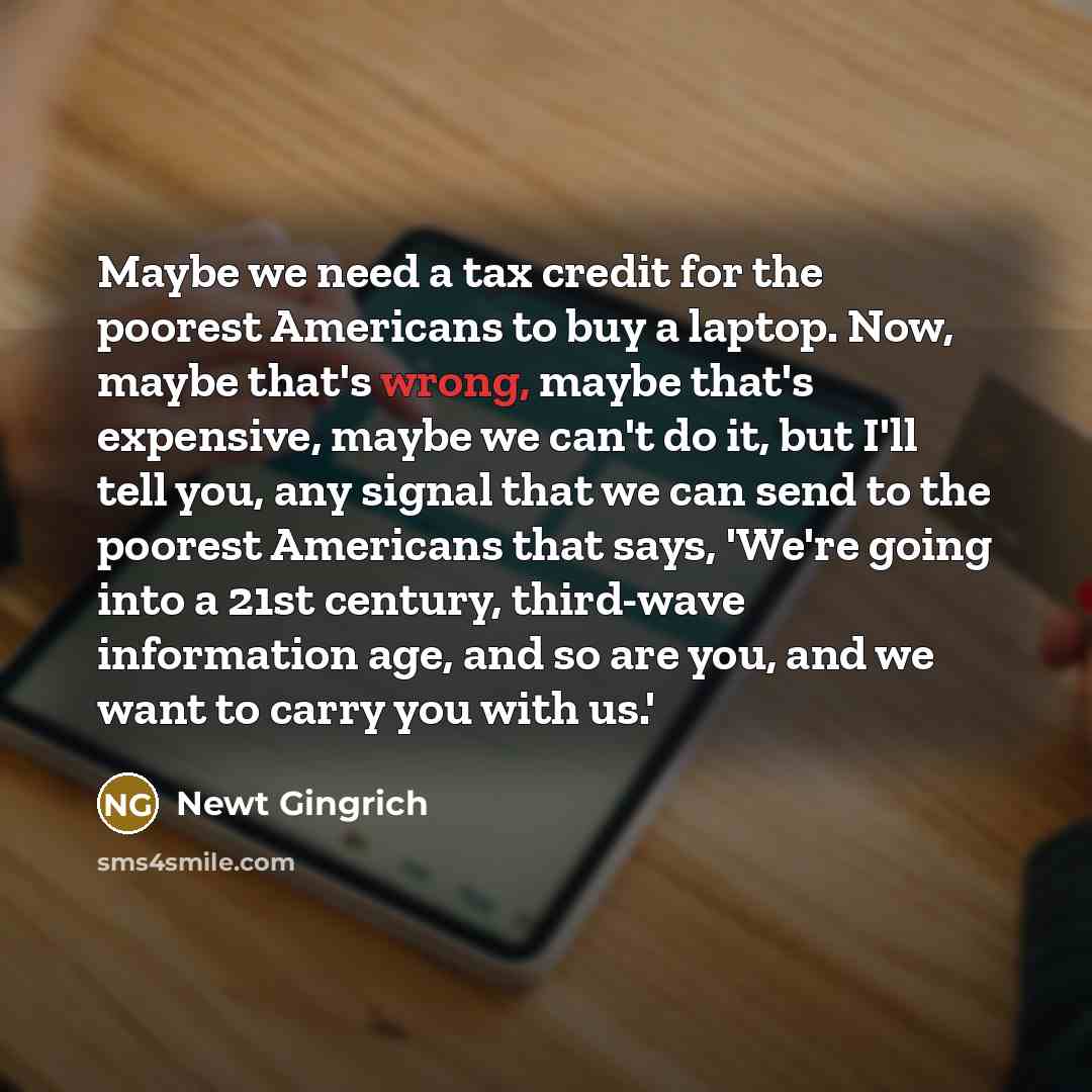 “Maybe we need a tax credit for the poorest Americans…” quote by Newt Gingrich