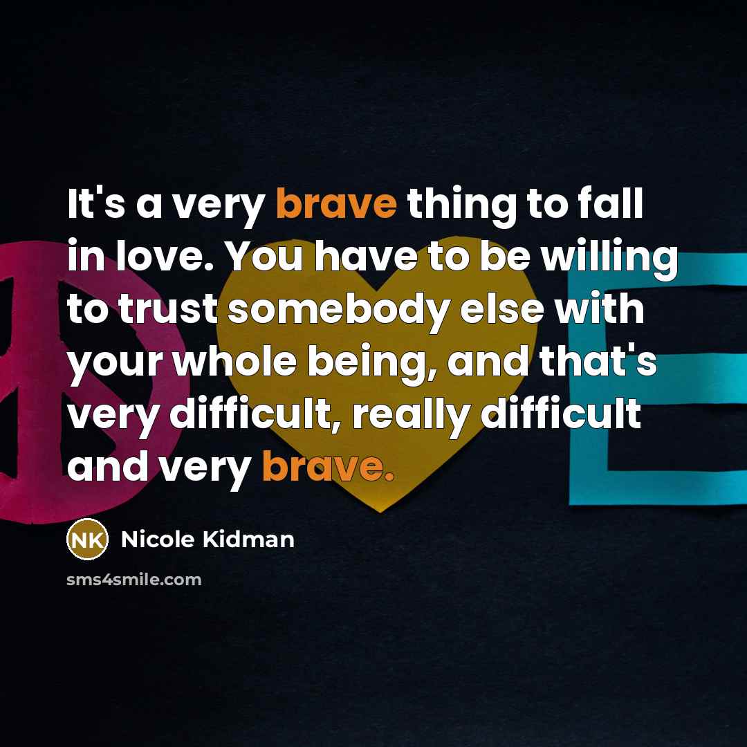 “It's a very brave thing to fall in love. You…” quote by Nicole Kidman