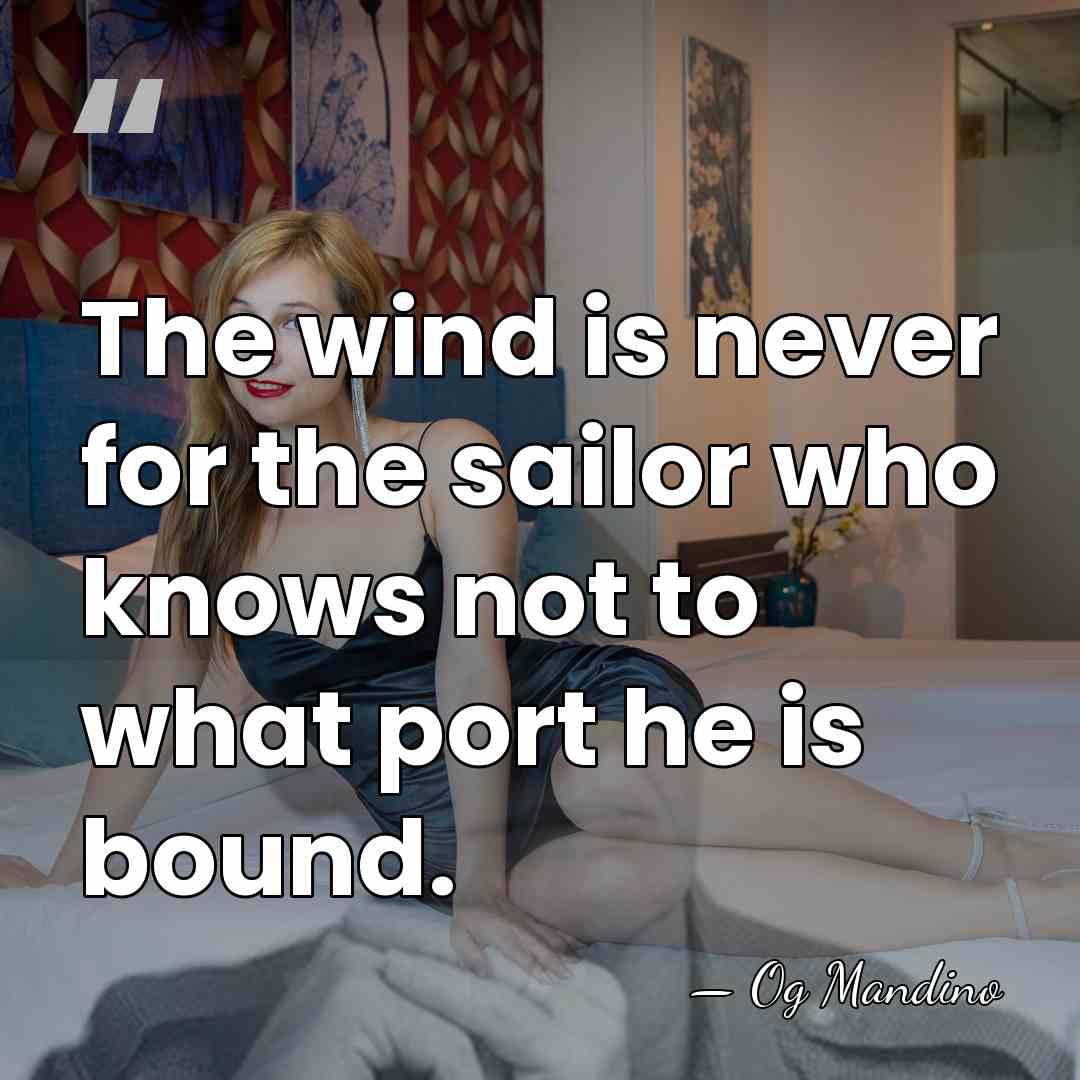The wind is never for the sailor who knows not to what&hellip; - Og Mandino