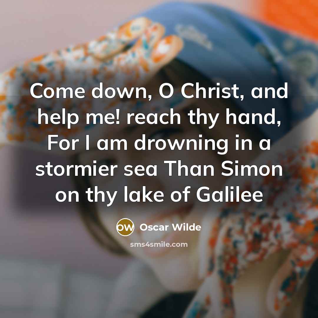 “Come down, O Christ, and help me! reach thy hand,…” quote by Oscar Wilde