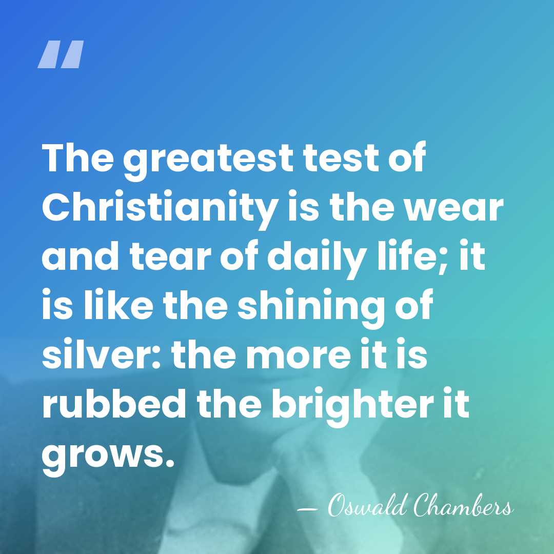 The greatest test of Christianity is the wear and tear of daily&hellip; - Oswald Chambers