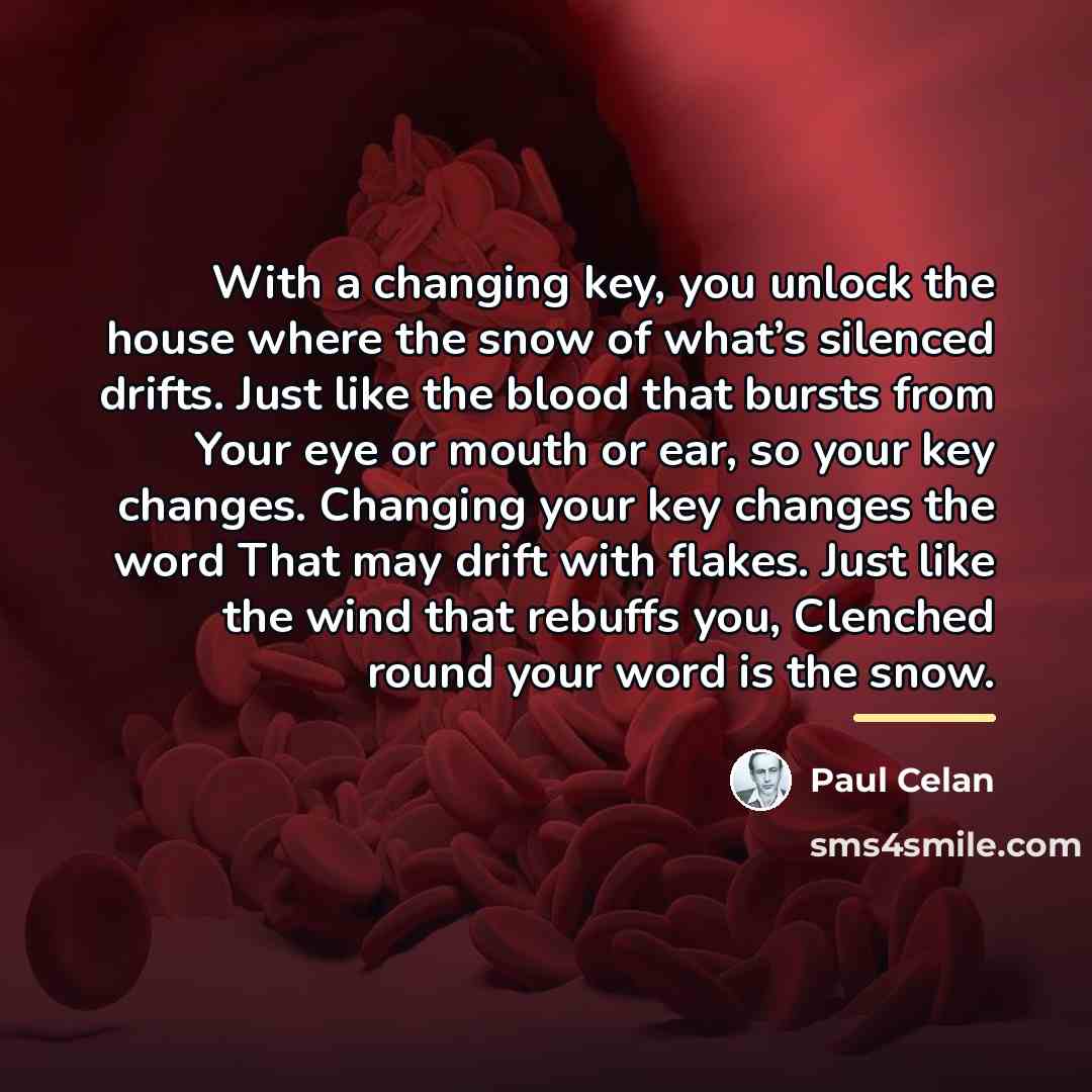 “With a changing key, you unlock the house where the…” quote by Paul Celan