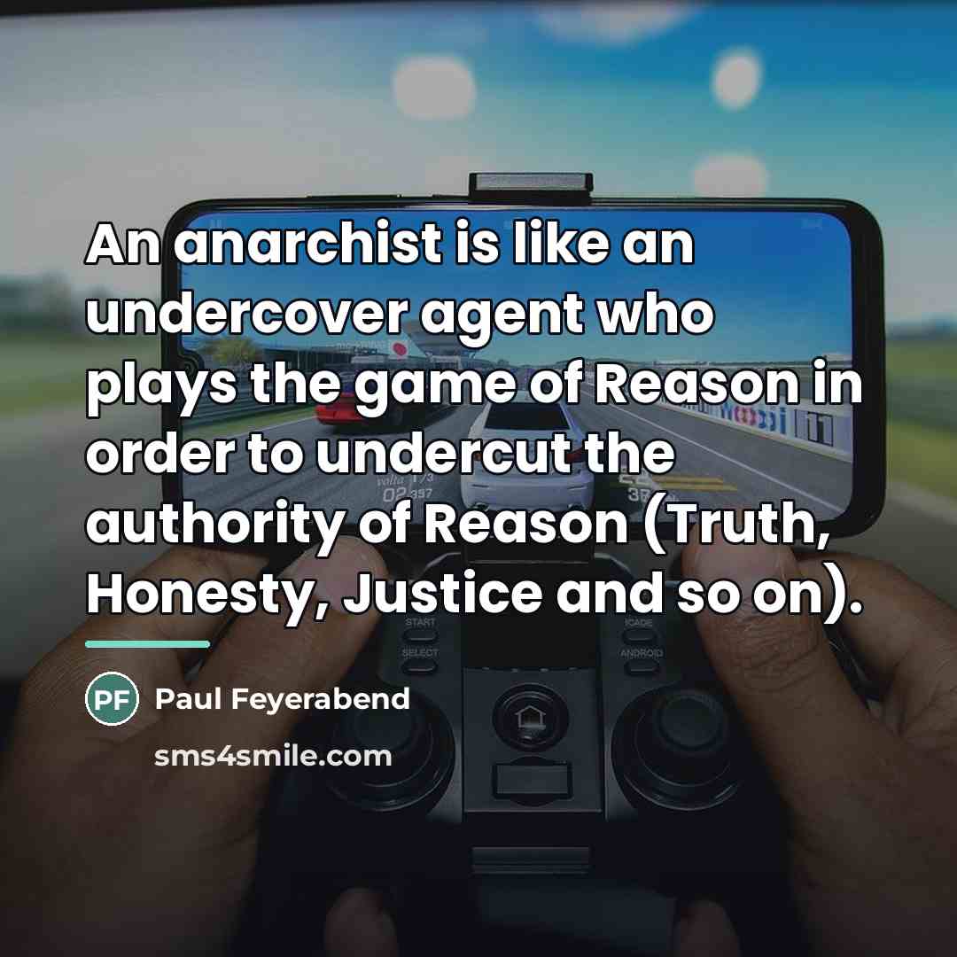 “An anarchist is like an undercover agent who plays the…” quote by Paul Feyerabend