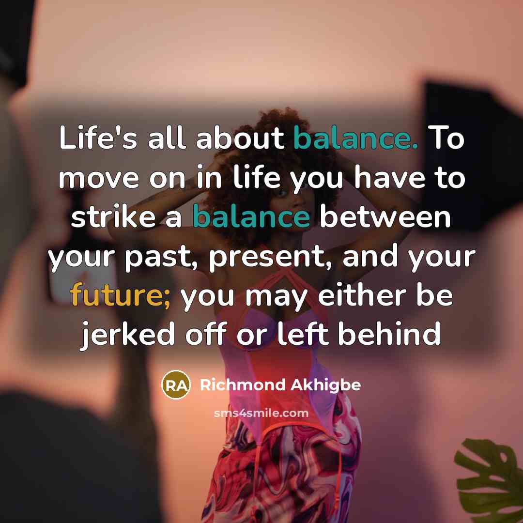 “Life's all about balance. To move on in life you…” quote by Richmond Akhigbe