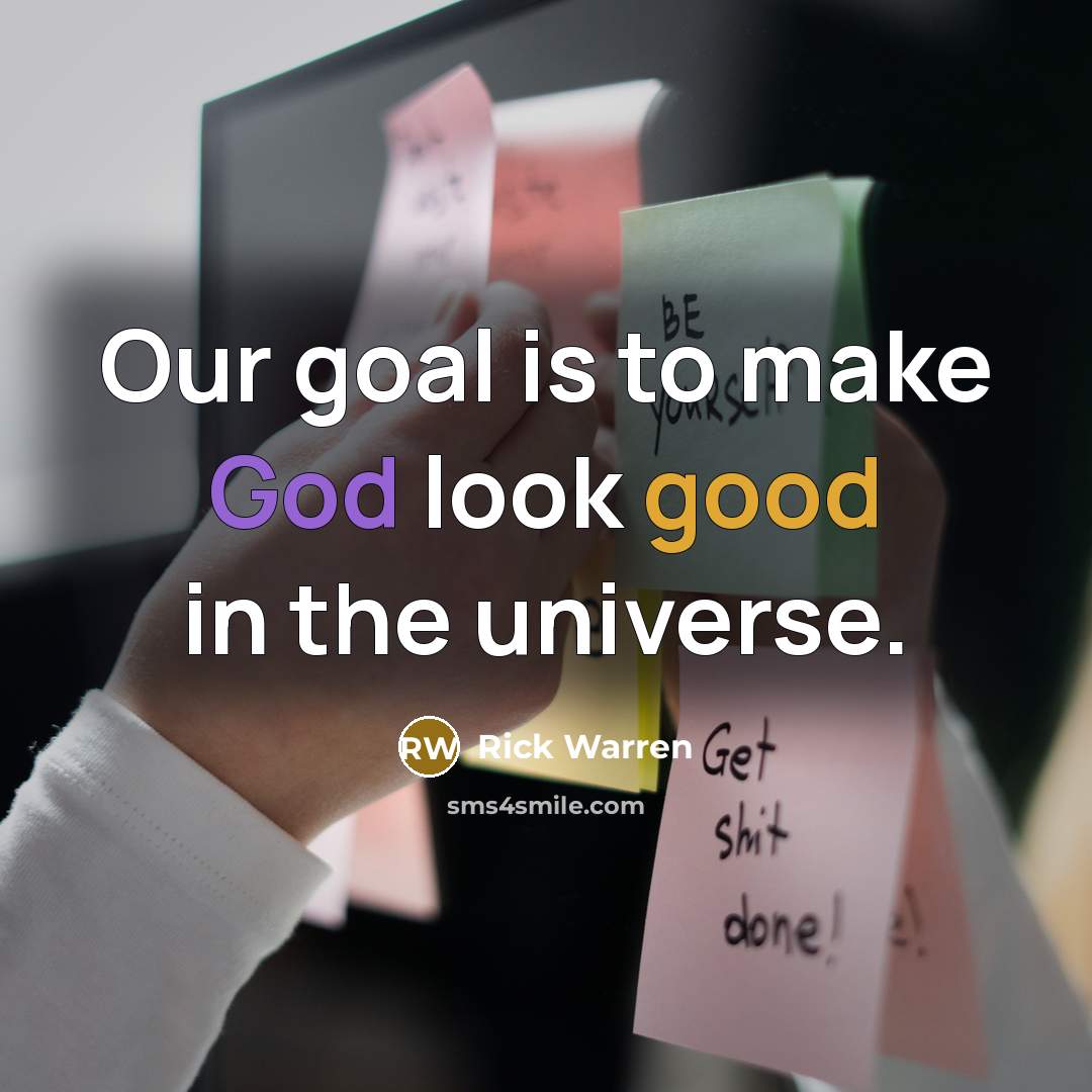 “Our goal is to make God look good in the…” quote by Rick Warren