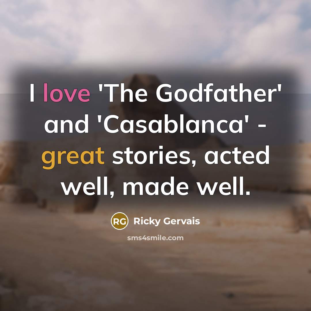 “I love 'The Godfather' and 'Casablanca' - great stories, acted…” quote by Ricky Gervais