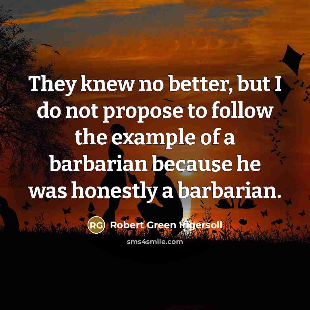 “They knew no better, but I do not propose to…” quote by Robert Green Ingersoll